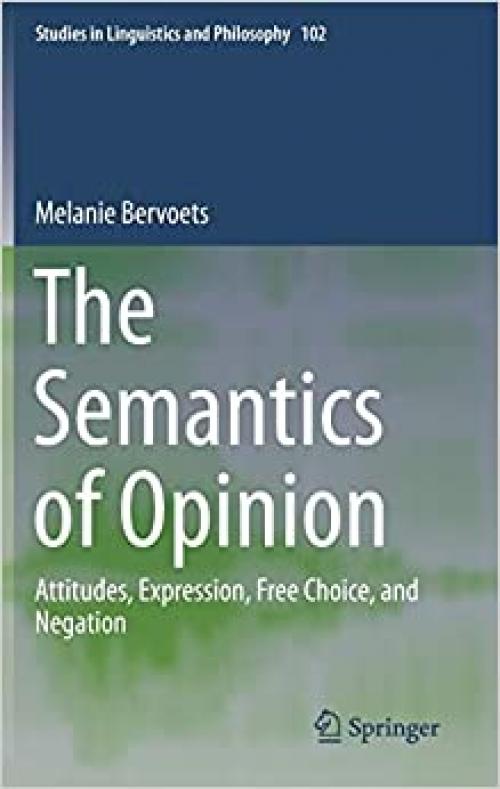 The Semantics of Opinion: Attitudes, Expression, Free Choice, and Negation (Studies in Linguistics and Philosophy)
