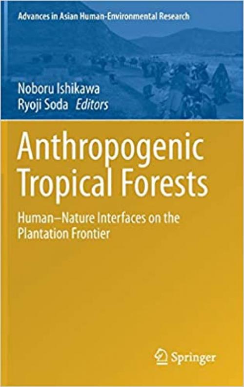 Anthropogenic Tropical Forests: Human–Nature Interfaces on the Plantation Frontier (Advances in Asian Human-Environmental Research)