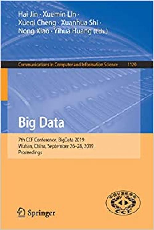 Big Data: 7th CCF Conference, BigData 2019, Wuhan, China, September 26–28, 2019, Proceedings (Communications in Computer and Information Science)