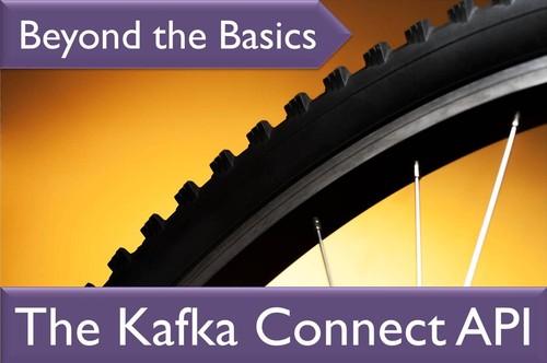 Oreilly - Kafka Beyond the Basics Series: The Kafka Connect API