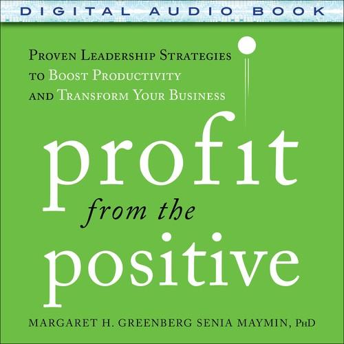 Oreilly - Profit from the Positive: Proven Leadership Strategies to Boost Productivity and Transform Your Business, with a foreword by Tom Rath (Audio Book)