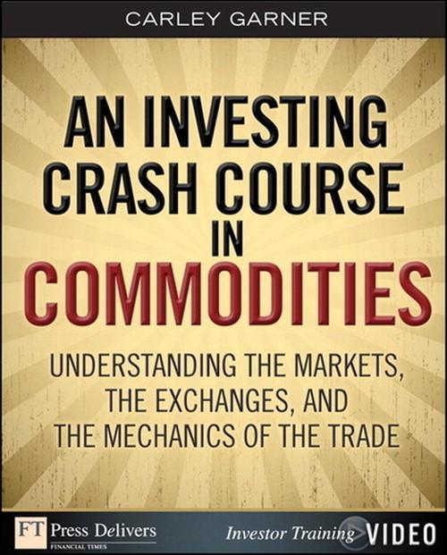 Oreilly - Investing Crash Course in Commodities, An: Understanding the Markets, the Exchanges, and the Mechanics of the Trade