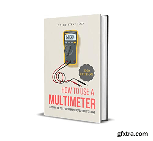 How To Use A Multimeter: Using Multimeters For Different Measurement Options (2020 Edition)