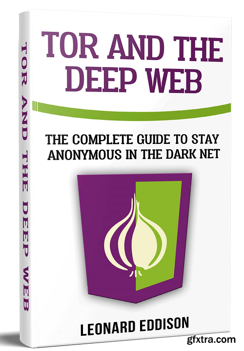 Tor And The Deep Web: How to Be Anonymous Online In The Dark Net The Complete Guide