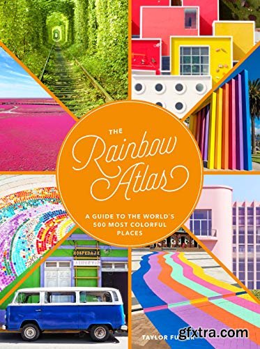 The Rainbow Atlas: A Guide to the World’s 500 Most Colorful Places