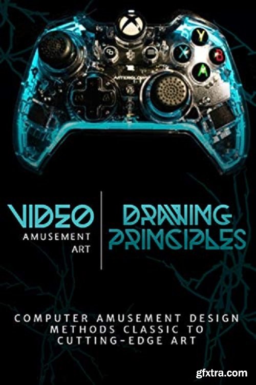 Drawing Principles and Video Amusement Art: Computer Amusement Design Methods Classic to Cutting-Edge Art