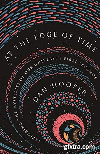 At the Edge of Time: Exploring the Mysteries of Our Universe\'s First Seconds (Science Essentials)