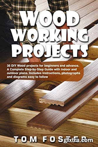 Woodworking Projects: 35 DIY Wood Projects for Beginners & Advance. A Complete Step-by-Step Guide with Indoor & Outdoor Plans