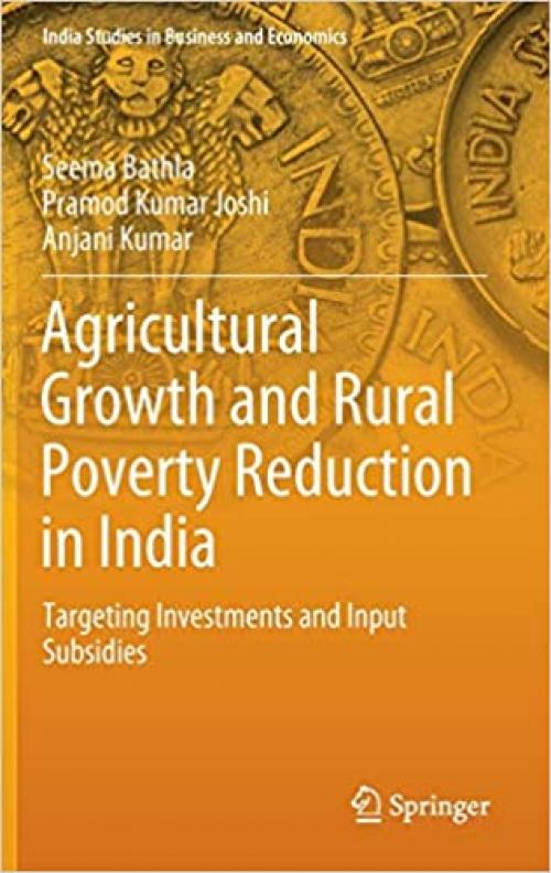 Agricultural Growth and Rural Poverty Reduction in India: Targeting Investments and Input Subsidies (India Studies in Business and Economics)