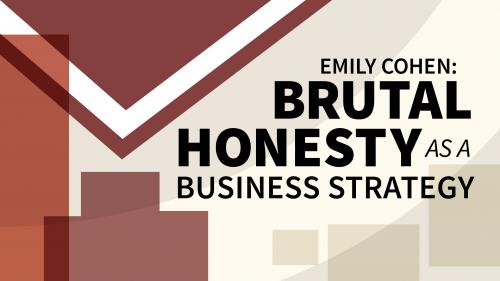 Emily Cohen: Brutal Honesty as a Business Strategy