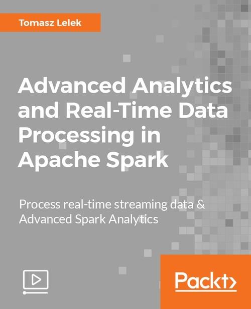 Oreilly - Advanced Analytics and Real-Time Data Processing in Apache Spark