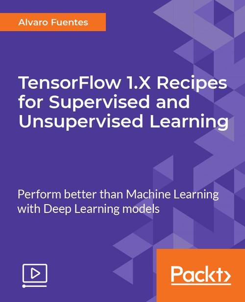 Oreilly - TensorFlow 1.X Recipes for Supervised and Unsupervised Learning