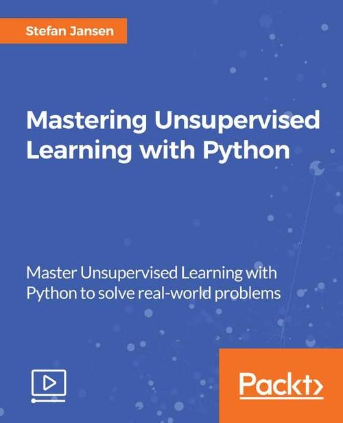 Oreilly - Mastering Unsupervised Learning with Python