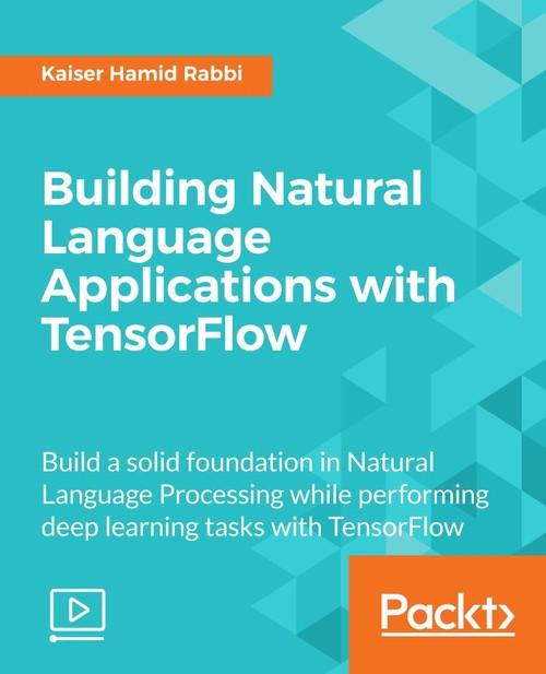 Oreilly - Building Natural Language Applications with TensorFlow