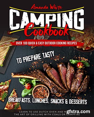 CAMPING COOKBOOK: Over 100 Quick & Easy Outdoor Cooking Recipes to Prepare Tasty Breakfasts