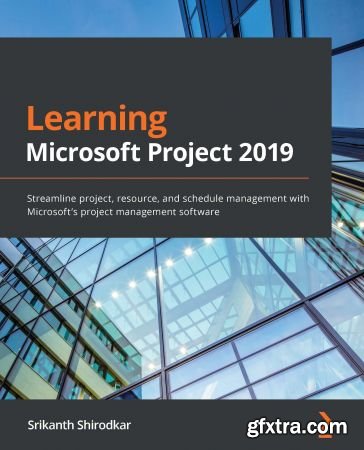 Learn Microsoft Project 2019: Streamline project, resource, and schedule management with Microsoft\'s project management software