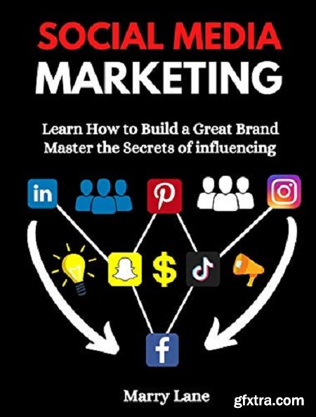 Social Media Marketing : Learn How to Build a Great Brand & Master the Secrets of influencing