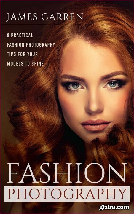 Photography: Fashion Photography - 8 Practical Fashion Photography Tips For Your Models to Shine