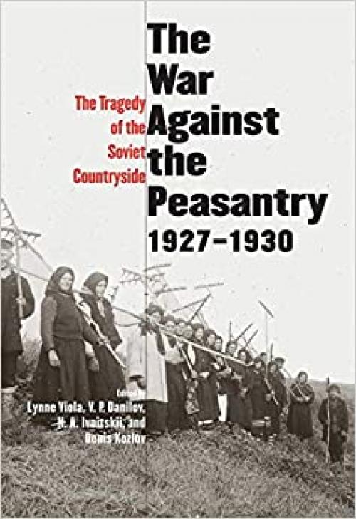 The War Against the Peasantry, 1927-1930: The Tragedy of the Soviet Countryside, Volume one (Annals of Communism Series)