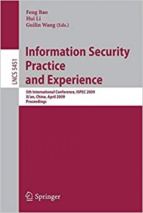 Information Security Practice and Experience: 5th International Conference, ISPEC 2009 Xi'an, China, April 13-15, 2009 Proceedings (Lecture Notes in Computer Science (5451))