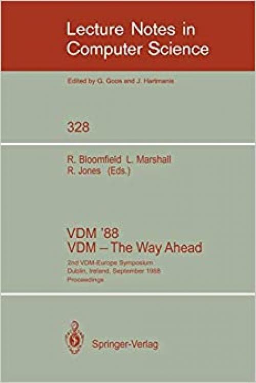 VDM '88. VDM - The Way Ahead: 2nd VDM-Europe Symposium, Dublin, Ireland, September 11-16, 1988. Proceedings (Lecture Notes in Computer Science (328))