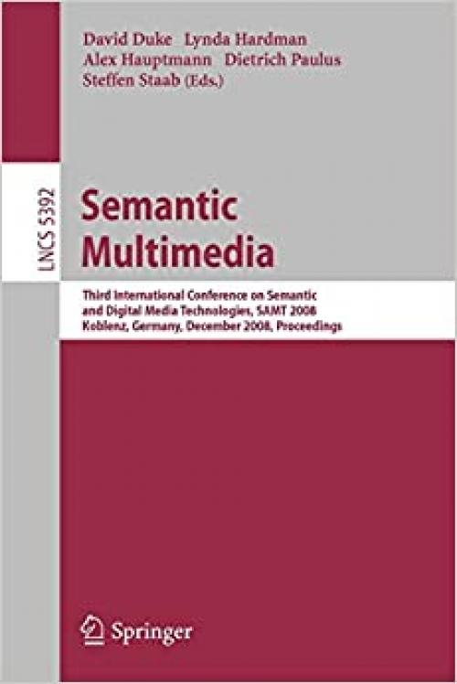 Semantic Multimedia: Third International Conference on Semantic and Digital Media Technologies, SAMT 2008, Koblenz, Germany, December 3-5, 2008. Proceedings (Lecture Notes in Computer Science (5392))