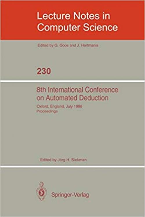 8th International Conference on Automated Deduction: Oxford, England, July 27- August 1, 1986. Proceedings (Lecture Notes in Computer Science (230))