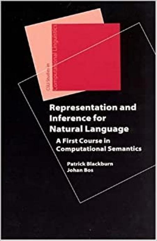 Representation and Inference for Natural Language: A First Course in Computational Semantics (Studies in Computational Linguistics)