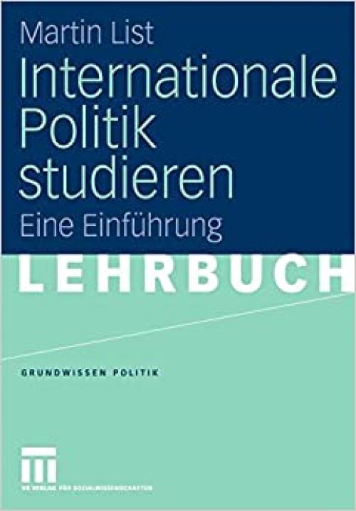 Internationale Politik studieren: Eine Einführung (Grundwissen Politik) (German Edition)