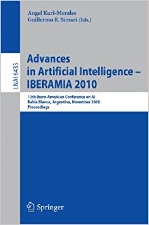 Advances in Artificial Intelligence - IBERAMIA 2010: 12th Ibero-American Conference on AI, Bahía Blanca, Argentina, November 1-5, 2010, Proceedings (Lecture Notes in Computer Science (6433))