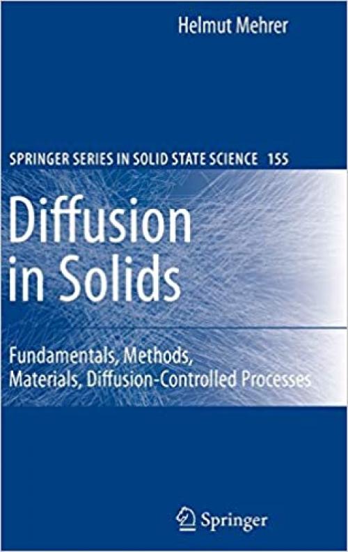 Diffusion in Solids: Fundamentals, Methods, Materials, Diffusion-Controlled Processes (Springer Series in Solid-State Sciences (155))