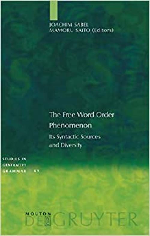 The Free Word Order Phenomenon: Its Syntactic Sources and Diversity (Studies in Generative Grammar)