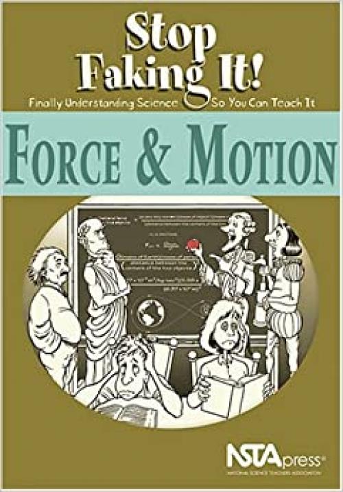 Force and Motion: Stop Faking It! Finally Understanding Science So You Can Teach It