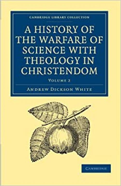 A History of the Warfare of Science with Theology in Christendom: Volume 2 (Cambridge Library Collection - Science and Religion)