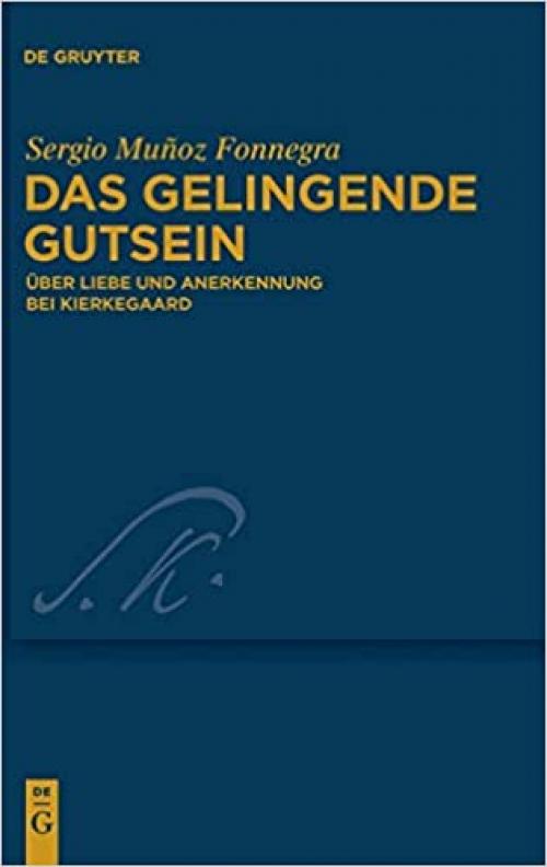 Das gelingende Gutsein: Über Liebe und Anerkennung bei Kierkegaard (Kierkegaard Studies, Monograph Series) (German Edition)