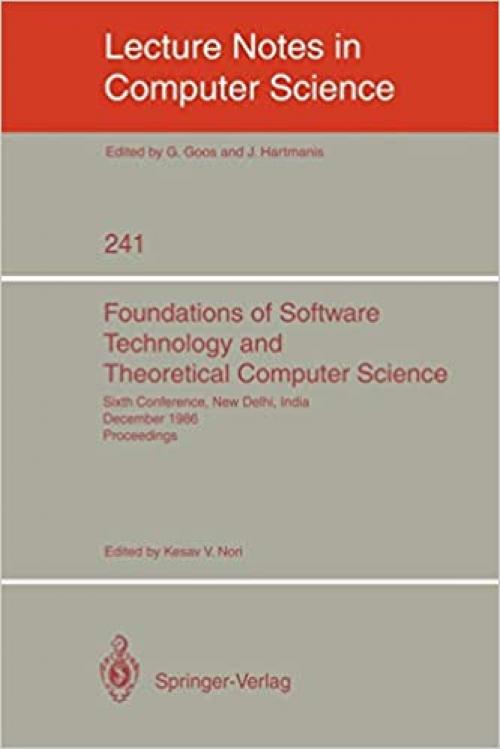 Foundations of Software Technology and Theoretical Computer Science: Sixth Conference, New Delhi, India, December 18-20, 1986. Proceedings (Lecture Notes in Computer Science (241))