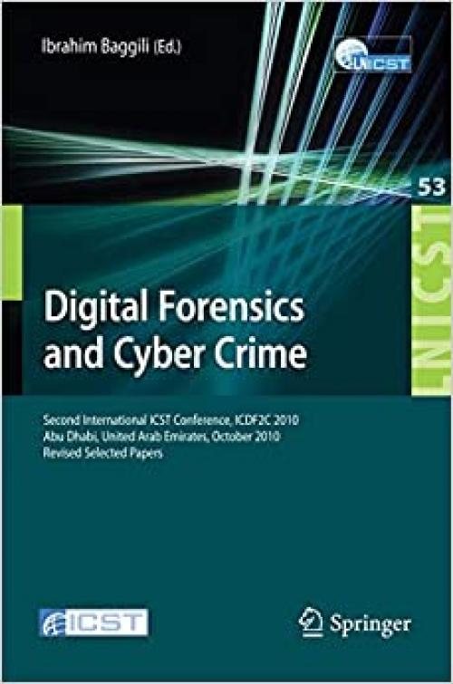 Digital Forensics and Cyber Crime: Second International ICST Conference, ICDF2C 2010, Abu Dhabi, United Arab Emirates, October 4-6, 2010, Revised ... and Telecommunications Engineering (53))