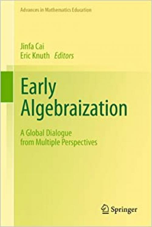 Early Algebraization: A Global Dialogue from Multiple Perspectives (Advances in Mathematics Education)