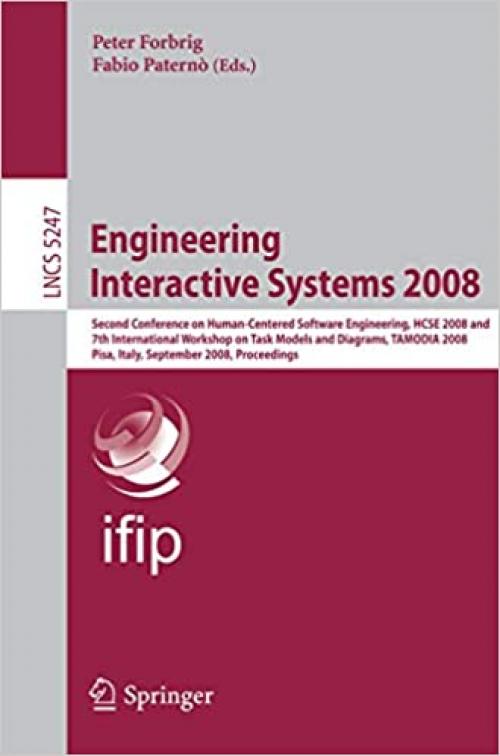 Engineering Interactive Systems 2008: Second Conference on Human-Centered Software Engineering, HCSE 2008 and 7th International Workshop on Task ... (Lecture Notes in Computer Science (5247))