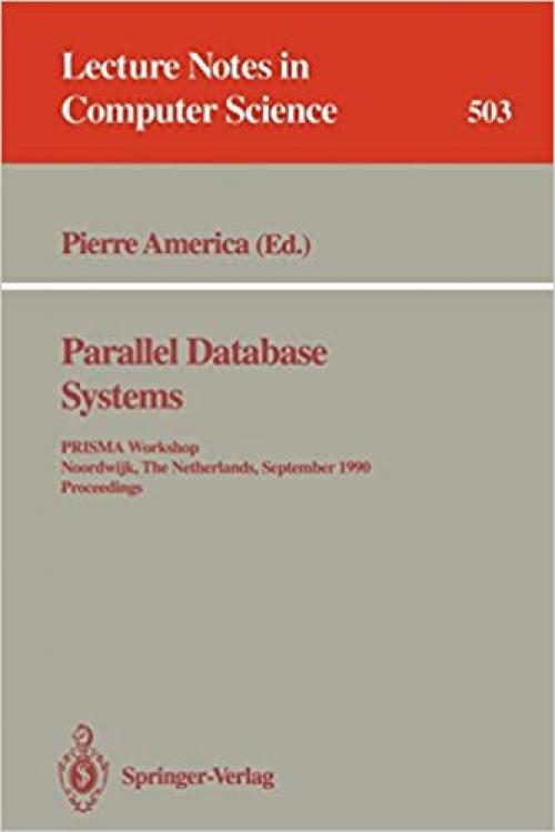 Parallel Database Systems: PRISMA Workshop, Noordwijk, The Netherlands, September 24-26, 1990. Proceedings. (Lecture Notes in Computer Science (503))