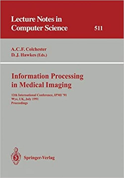 Information Processing in Medical Imaging: 12th International Conference, IPMI '91, Wye, UK, July 7-12, 1991. Proceedings (Lecture Notes in Computer Science (511))