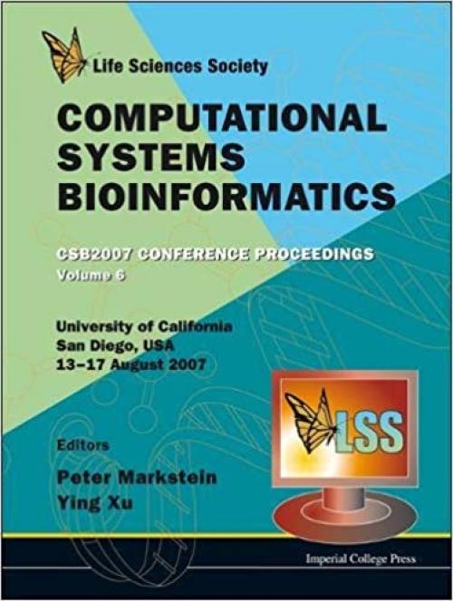 Computational Systems Bioinformatics (Volume 6) - Proceedings of the Conference CSB 2007 (Series on Advances in Bioinformatics and Computational Biolo)