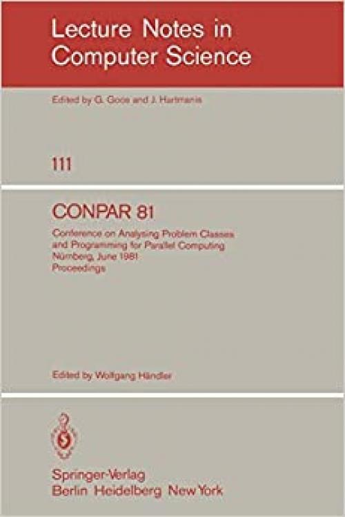CONPAR 81: Conference on Analysing Problem Classes and Programming for Parallel Computing, Nürnberg, June 10-12, 1981. Proceedings (Lecture Notes in Computer Science (111))