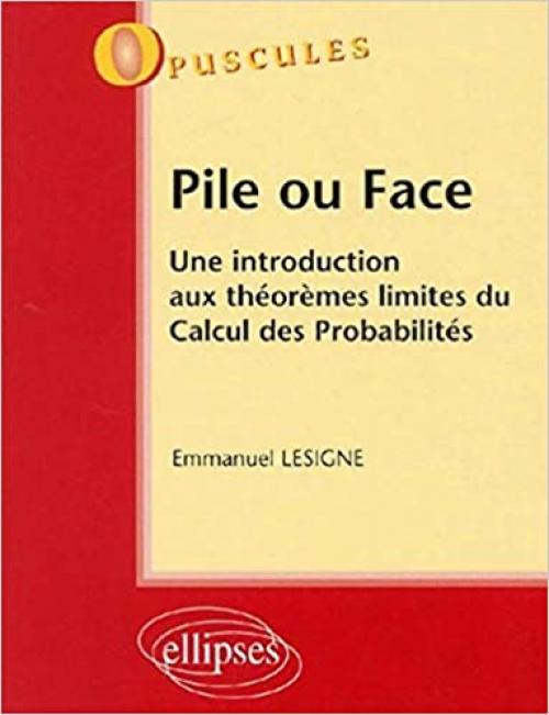 Pile ou Face - Une introduction aux théorèmes limites du Calcul des Probabilités - n°2 (OPUSCULES)