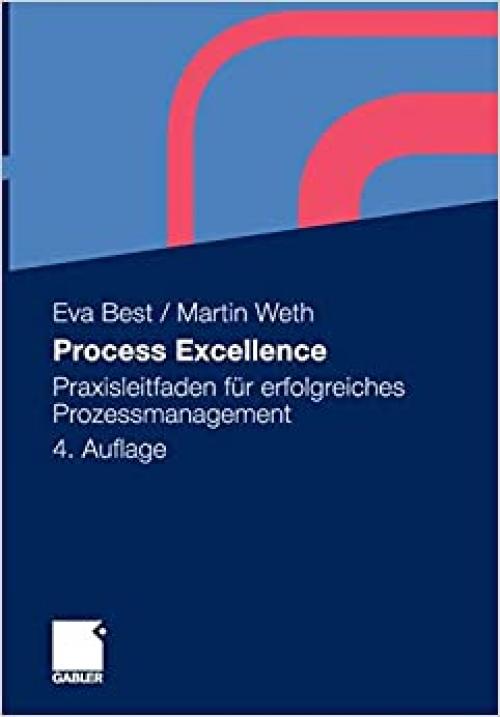 Process Excellence: Praxisleitfaden für erfolgreiches Prozessmanagement (German Edition)