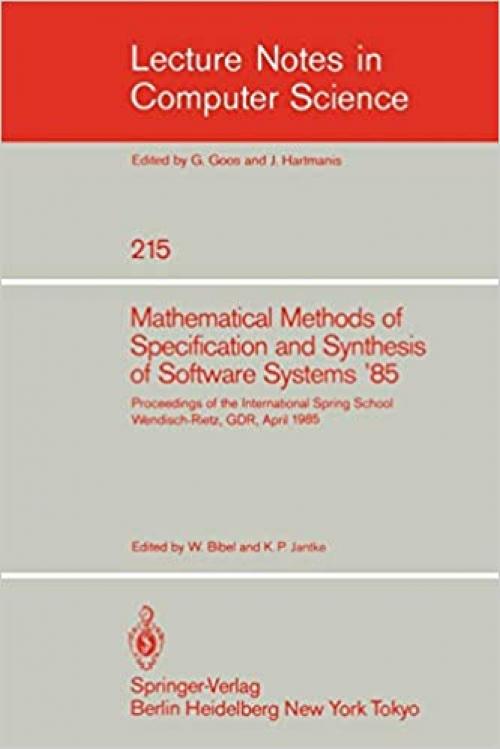 Mathematical Methods of Specification and Synthesis of Software Systems '85: Proceedings of the International Spring School Wendisch-Rietz, GDR, April ... (Lecture Notes in Computer Science (215))
