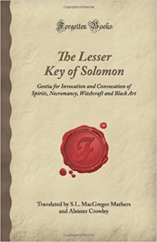 The Lesser Key of Solomon: Geotia for Invocation and Convocation of Spirits, Necromancy, Witchcraft and Black Art (Forgotten Books)
