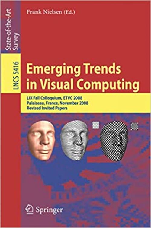 Emerging Trends in Visual Computing: LIX Fall Colloquium, ETVC 2008, Palaiseau, France, November 18-20, 2008, Revised Selected and Invited Papers (Lecture Notes in Computer Science (5416))