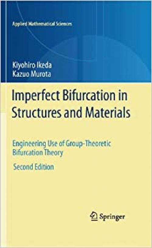 Imperfect Bifurcation in Structures and Materials: Engineering Use of Group-Theoretic Bifurcation Theory (Applied Mathematical Sciences)