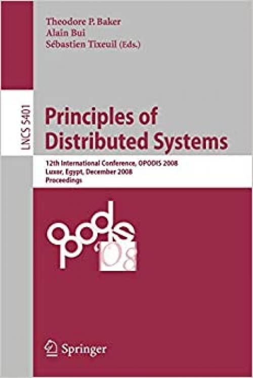 Principles of Distributed Systems: 12th International Conference, OPODIS 2008, Luxor, Egypt, December 15-18, 2008. Proceedings (Lecture Notes in Computer Science (5401))
